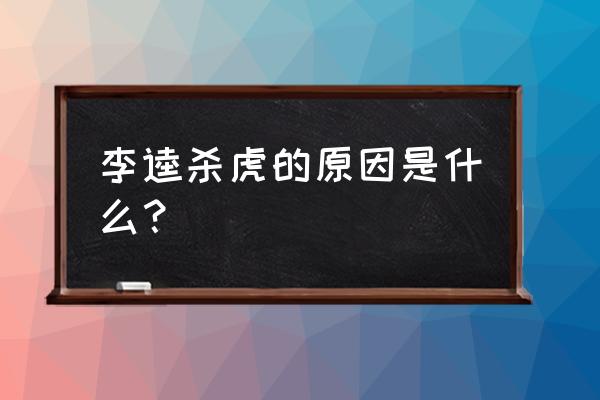 李逵杀虎的真正原因 李逵杀虎的原因是什么？