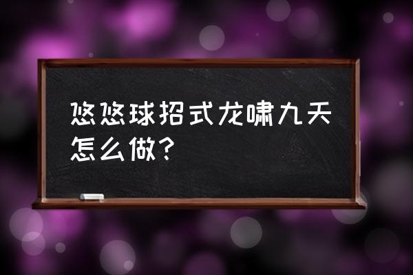 悠悠球30招 悠悠球招式龙啸九天怎么做？