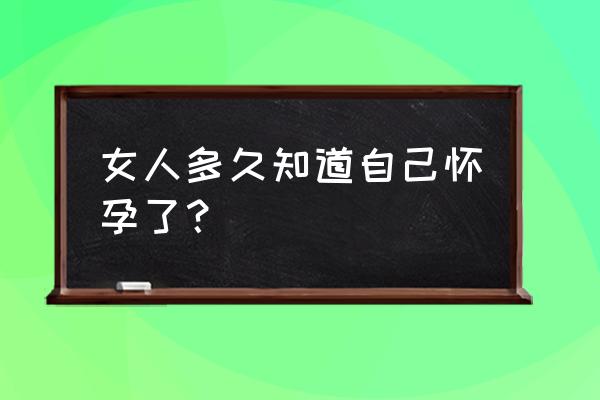 多少天能查出来怀孕了 女人多久知道自己怀孕了？