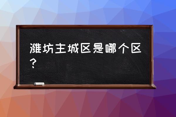 潍坊坊子区属于哪里 潍坊主城区是哪个区？