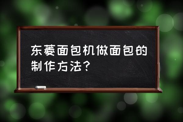 东菱面包机做标准面包 东菱面包机做面包的制作方法？