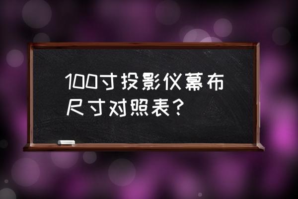 一般投影仪幕布的尺寸 100寸投影仪幕布尺寸对照表？