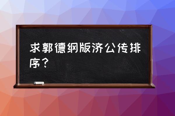 郭德纲济公传顺序 求郭德纲版济公传排序？