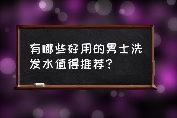 男士洗发水推荐知乎 有哪些好用的男士洗发水值得推荐？