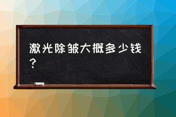 面部激光除皱 激光除皱大概多少钱？