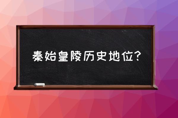 秦始皇陵的历史 秦始皇陵历史地位？