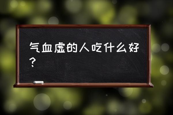 血虚人应吃什么 气血虚的人吃什么好？