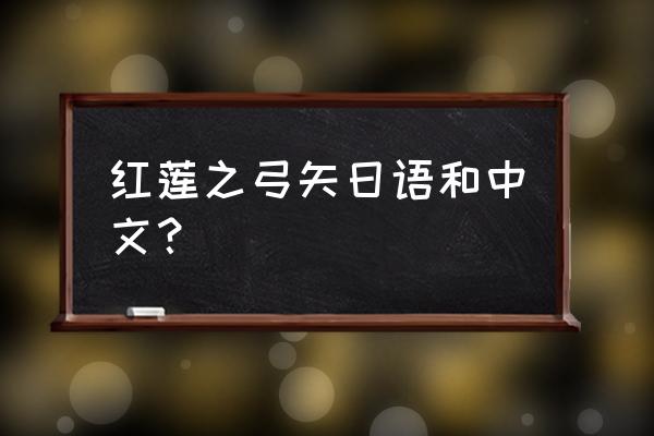 红莲的弓矢完整版 红莲之弓矢日语和中文？