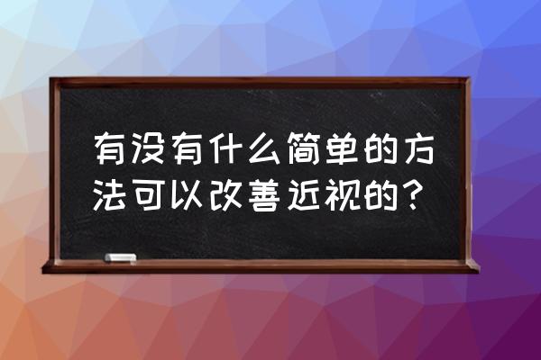 近视训练方法有哪些 有没有什么简单的方法可以改善近视的？