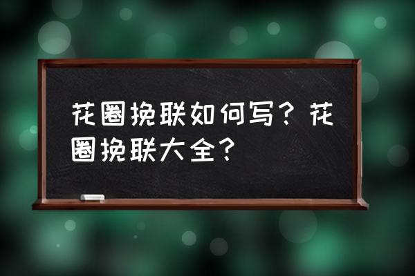 通用花圈挽联大全 花圈挽联如何写？花圈挽联大全？