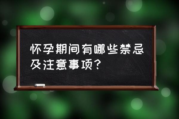 孕妇跟孕妇之间的禁忌 怀孕期间有哪些禁忌及注意事项？