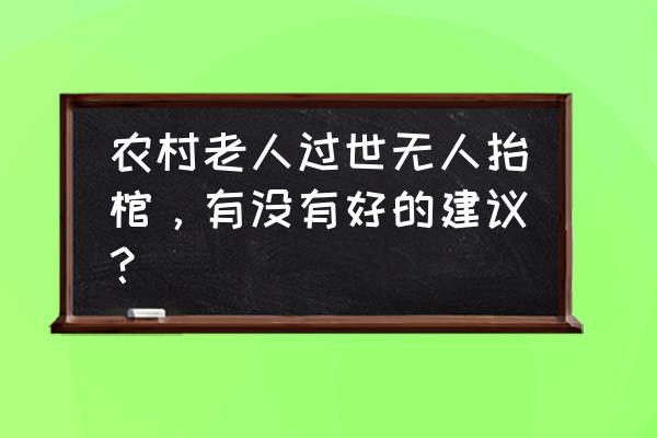 僵尸世界我有一家棺材铺 农村老人过世无人抬棺，有没有好的建议？