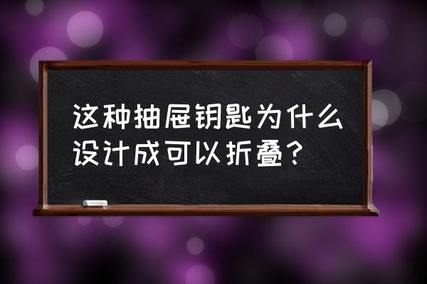 柜子折叠钥匙 这种抽屉钥匙为什么设计成可以折叠？