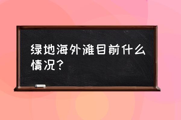 海口市 绿地海外滩 绿地海外滩目前什么情况？