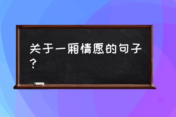 自己一厢情愿的说说 关于一厢情愿的句子？