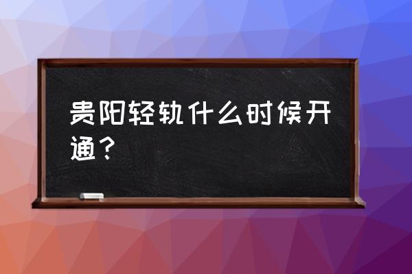 贵阳轻轨开通了吗 贵阳轻轨什么时候开通？