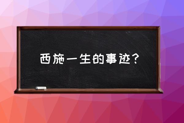 西施生平简介 西施一生的事迹？