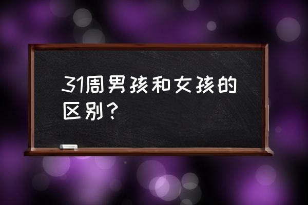 怀孕31周怎么判断男女 31周男孩和女孩的区别？