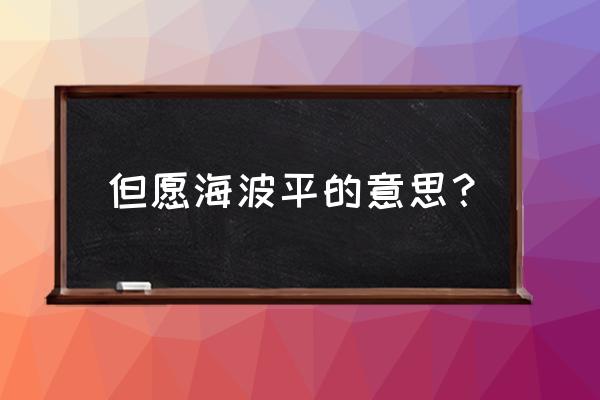 但愿海波平海波指什么 但愿海波平的意思？