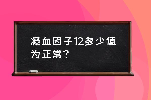 凝血八因子正常范围 凝血因子12多少值为正常？