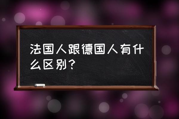 法国和德国区别 法国人跟德国人有什么区别？