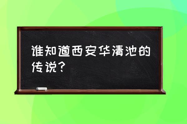 西安开元传说 谁知道西安华清池的传说？