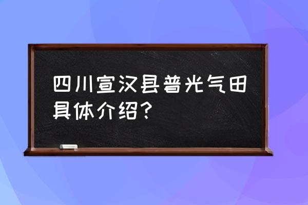 普光气田能维持多少年 四川宣汉县普光气田具体介绍？