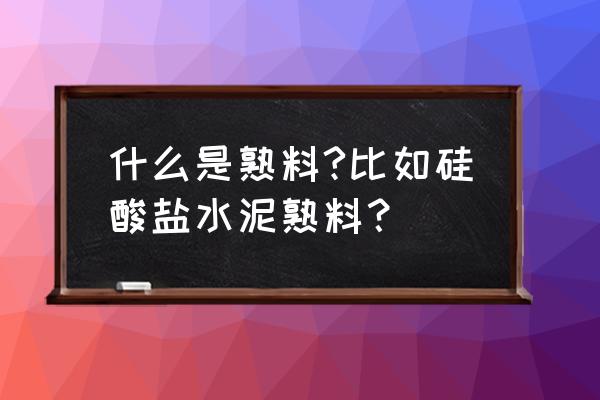 硅酸盐水泥熟料以及作用 什么是熟料?比如硅酸盐水泥熟料？