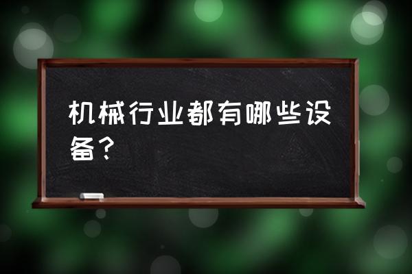 机械加工厂要什么机器 机械行业都有哪些设备？