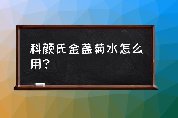 科颜氏金盏花水用法 科颜氏金盏菊水怎么用？