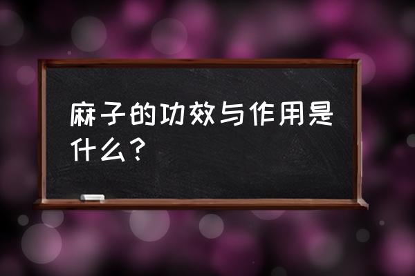 火麻仁功效与作用功 麻子的功效与作用是什么？