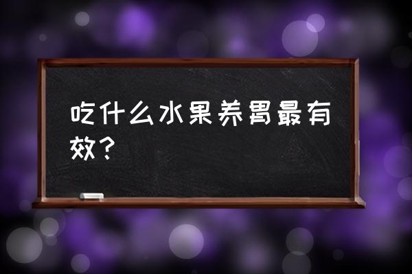 适合养胃的水果 吃什么水果养胃最有效？