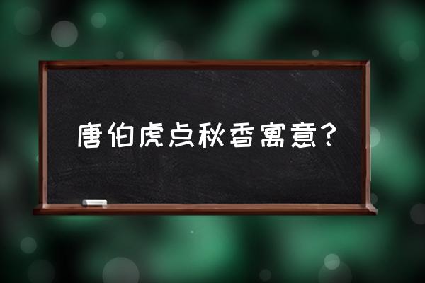 唐伯虎点秋香啥意思 唐伯虎点秋香寓意？