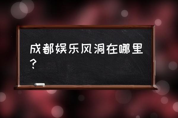 室内娱乐风洞 成都娱乐风洞在哪里？