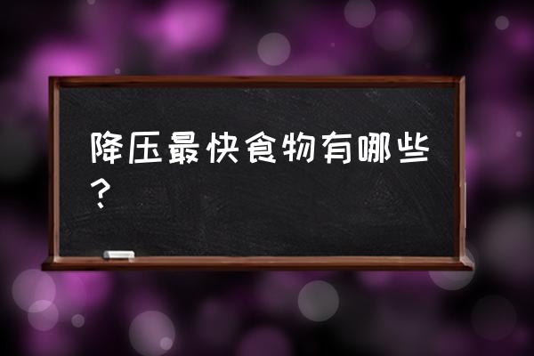 快速降血压的食物 降压最快食物有哪些？