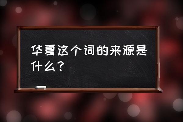 玫瑰中华 日本版 华夏这个词的来源是什么？