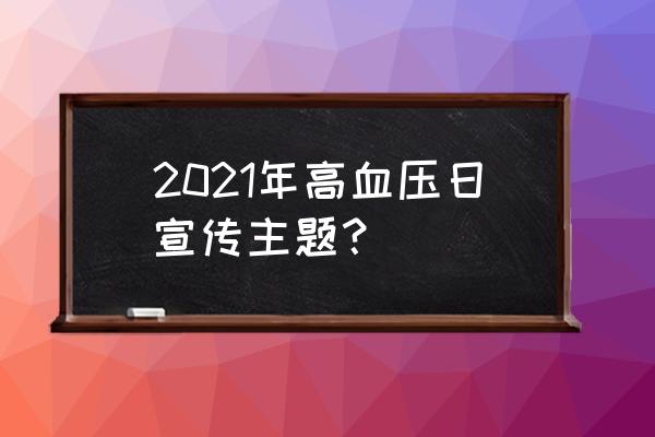 高血压日活动总结 2021年高血压日宣传主题？