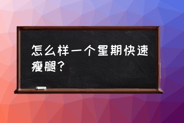 如何瘦腿最快最有效 怎么样一个星期快速瘦腿？