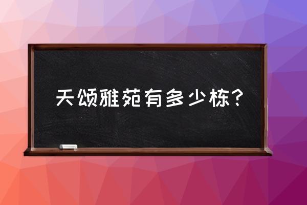 天颂雅苑与和悦居哪个好 天颂雅苑有多少栋？