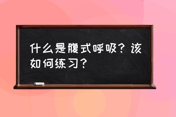 我练腹式呼吸的体会 什么是腹式呼吸？该如何练习？