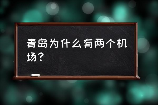 山东青岛机场叫什么名字 青岛为什么有两个机场？