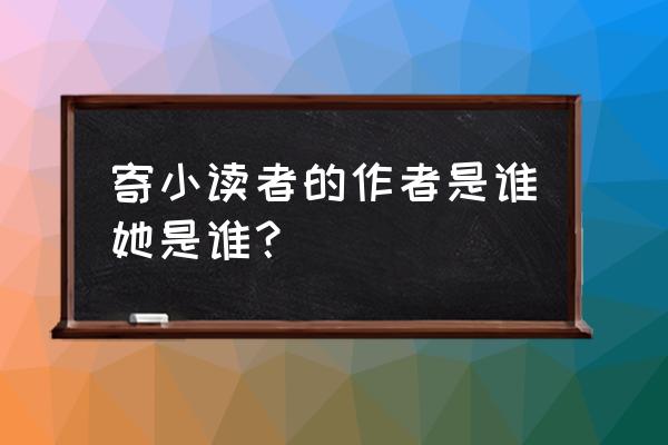 寄小读者的作者简介 寄小读者的作者是谁她是谁？