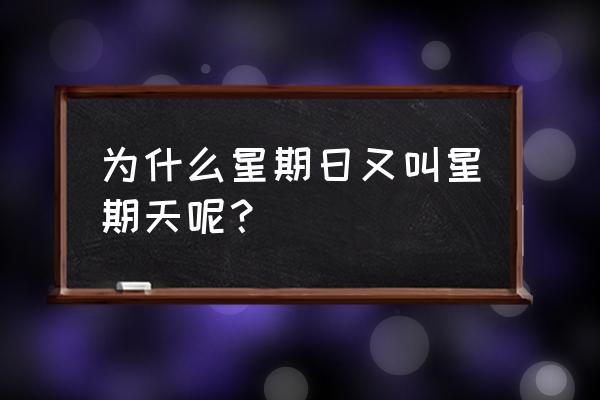 星期天 星期日 为什么星期日又叫星期天呢？