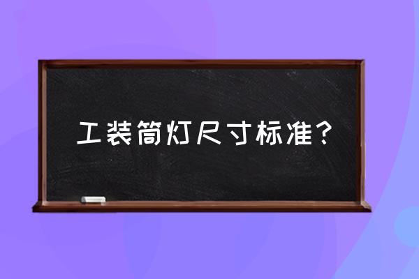 筒灯尺寸规格表 工装筒灯尺寸标准？