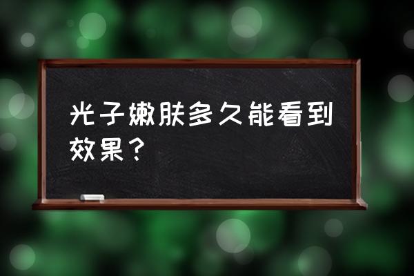 光子嫩肤在脸上做多久 光子嫩肤多久能看到效果？