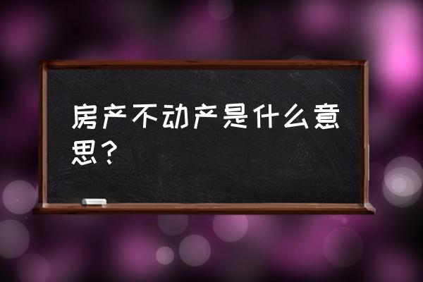 房子不动产是什么意思 房产不动产是什么意思？