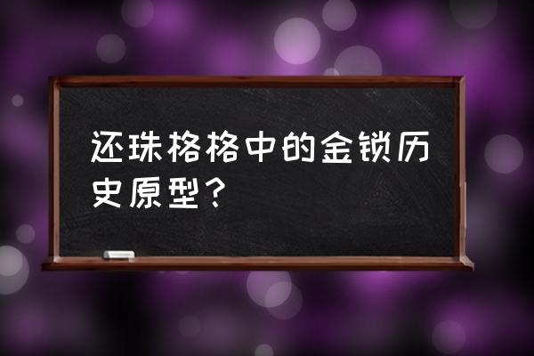 还珠之金锁的红莲空间 还珠格格中的金锁历史原型？