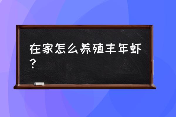 丰年虾的家庭养殖 在家怎么养殖丰年虾？