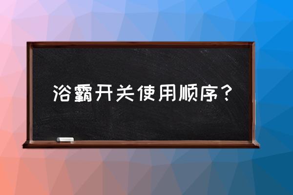 浴霸开关正确顺序 浴霸开关使用顺序？