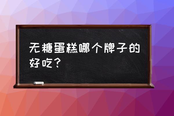 无糖生日蛋糕品牌 无糖蛋糕哪个牌子的好吃？